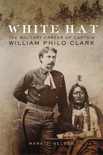 Бумажная книга «White Hat: The Military Career of Captain William Philo Clark», автор Марк Дж. Нельсон - фото №1