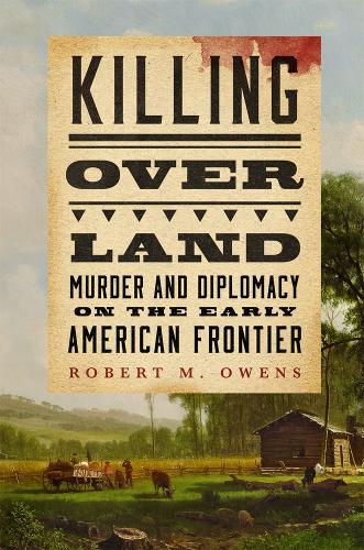 Паперова книга «Killing Over Land: Murder and Diplomacy on the Early American Frontier», автор Роберт М. Оуенс - фото №1
