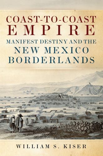 Бумажная книга «Coast-to-Coast Empire: Manifest Destiny and the New Mexico Borderlands», автор Уильям С. Кизер - фото №1