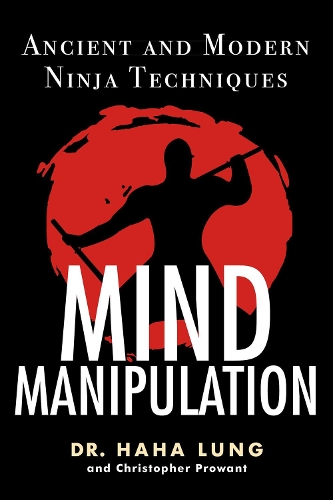 Бумажная книга «Mind Manipulation: Ancient and Modern Ninja Techniques», авторов Кристофер Б. Провант, Хаха Лунг - фото №1