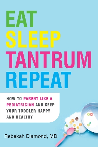Бумажная книга «Eat Sleep Tantrum Repeat: How to Parent Like a Pediatrician and Keep Your Toddler Happy and Healthy», автор Ребекка Даймонд - фото №1