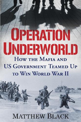 Паперова книга «Operation Underworld: How the Mafia and U.S. Government Teamed Up to Win World War II», автор Метью Блек - фото №1
