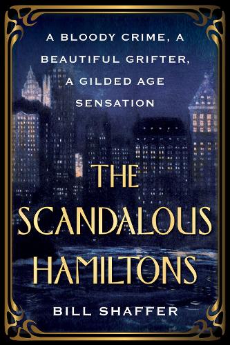 Бумажная книга «The Scandalous Hamiltons: A Bloody Crime, a Beautiful Grifter, a Gilded Age Sensation», автор Билл Шаффер - фото №1