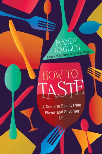 Бумажная книга «How To Taste: A Guide to Discovering Flavor and Savoring Life», автор Мэнди Наглич - фото №1