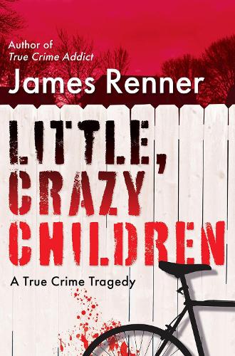 Бумажная книга «Little, Crazy Children: A True Crime Tragedy of Lost Innocence», автор Джеймс Реннер - фото №1
