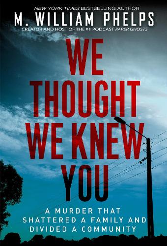 Бумажная книга «We Thought We Knew You: A Terrifying True Story of Secrets, Betrayal, Deception, and Murder», автор М. Уильям Фелпс - фото №1