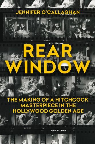 Бумажная книга «Rear Window: The Making of a Hitchcock Masterpiece in the Hollywood Golden Age», автор Дженнифер О'Каллаган - фото №1