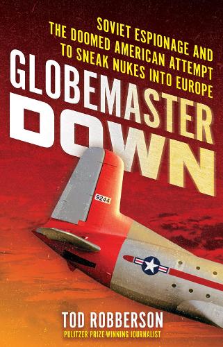 Бумажная книга «Globemaster Down: Soviet Espionage and the Doomed American Attempt to Sneak Nukes into Europe», автор Тод Робберсон - фото №1