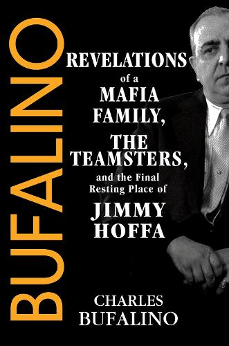 Бумажная книга «Bufalino: Revelations of a Mafia Family, the Teamsters, and the Final Resting Place of Jimmy Hoffa», автор Чарльз Буфалино - фото №1