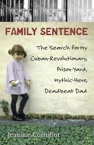 Паперова книга «Family Sentence: The Search for My Cuban-Revolutionary, Prison-Yard, Mythic-Hero, Deadbeat Dad», автор Жанін Корнілло - фото №1