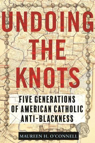 Бумажная книга «Undoing the Knots: Five Generations of American Catholic Anti-Blackness», автор Морин О'Коннелл - фото №1