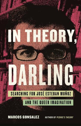 Паперова книга «In Theory, Darling: Searching for José Esteban Muñoz and the Queer Imagination», автор Маркос Гонсалес - фото №1