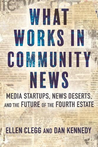Бумажная книга «What Works in Community News: Media Startups, News Deserts, and the Future of the Fourth Estate», авторов Дэн Кеннеди, Эллен Клегг - фото №1
