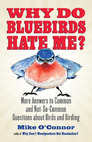 Бумажная книга «Why Do Bluebirds Hate Me?: More Answers to Common and Not-So-Common Questions about Birds and Birding», автор Майк О'Коннор - фото №1