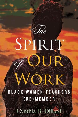 Бумажная книга «The Spirit of Our Work: Black Women Teachers (Re)member», автор Синтия Диллард - фото №1