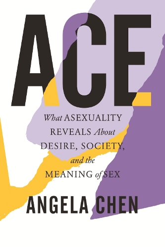 Паперова книга «Ace: What Asexuality Reveals About Desire, Society, and the Meaning of Sex», автор Анжела Чен - фото №1