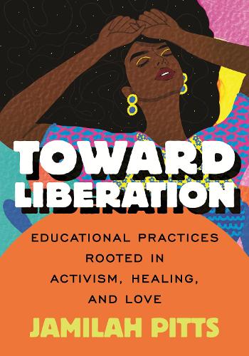 Бумажная книга «Toward Liberation: Educational Practices Rooted in Activism, Healing, and Love», автор Джамила Питтс - фото №1