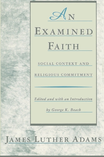 Паперова книга «An Examined Faith: Social Context and Religious Commitment», авторів Джеймс Лютер Адамс, Джонатан Адамс - фото №1