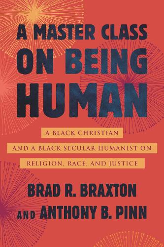 Бумажная книга «A Master Class on Being Human: A Black Christian and a Black Secular Humanist on Religion, Race, and Justice», авторов Энтони Пинн, Брэд Брэкстон - фото №1