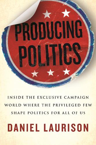 Бумажная книга «Producing Politics: Inside the Exclusive Campaign World Where the Privileged Few Shape Politics for All of Us», автор Дэниел Лорисон - фото №1
