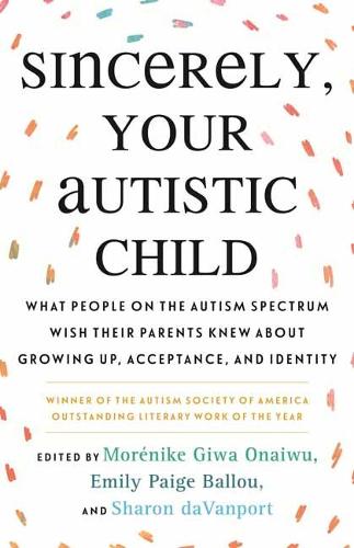 Бумажная книга «Sincerely, Your Autistic Child: What People on the Autism Spectrum Wish Their Parents Knew About Growing Up, Acceptance, and Identity», автор Эмили Пейдж Баллоу - фото №1