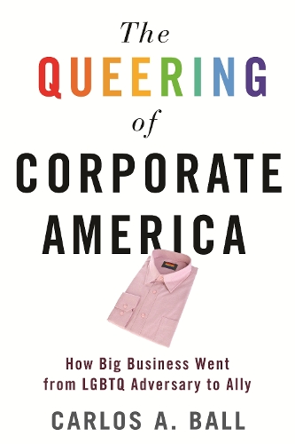 Бумажная книга «The Queering of Corporate America: How Big Business Went from LGBT Adversary to Ally», автор Карлос А. Болл - фото №1