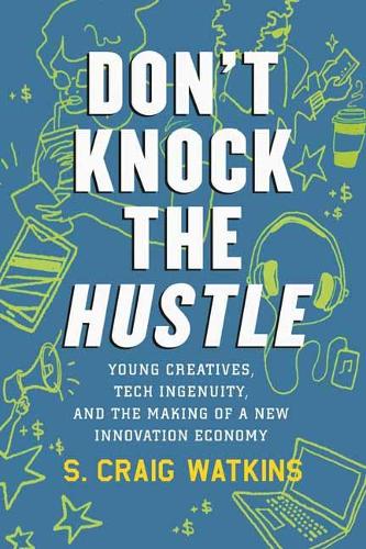 Бумажная книга «Don't Knock the Hustle: Young Creatives, Tech Ingenuity, and the Making of a New Innovation Economy», автор С. Крейг Уоткинс - фото №1