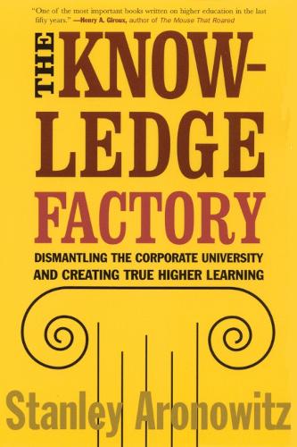 Бумажная книга «The Knowledge Factory: Dismantling the Corporate University and Creating True Higher Learning», автор Стэнли Ароновиц - фото №1