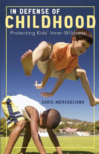 Бумажная книга «In Defense of Childhood: Protecting Kids' Inner Wildness», автор Крис Меркольяно - фото №1