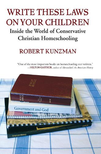 Бумажная книга «Write These Laws on Your Children: Inside the World of Conservative Christian Homeschooling», автор Роберт Кунцман - фото №1