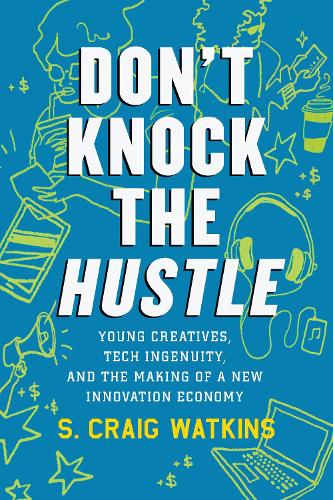 Бумажная книга «Don't Knock the Hustle: Young Creatives, Tech Ingenuity, and the Making of a New Innovation Economy», автор С. Крейг Уоткинс - фото №1