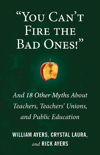 Бумажная книга «You Can't Fire the Bad Ones!: And 18 Other Myths about Teachers, Teachers Unions, and Public Education», автор Уильям Айерс - фото №1