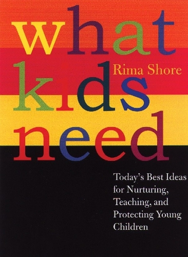 Бумажная книга «What Kids Need: Today's Best Ideas for Nurturing, Teaching, and Protecting Young Children», автор Рима Шор - фото №1