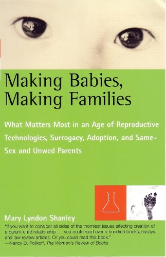 Бумажная книга «Making Babies, Making Families: What Matters Most in an Age of Reproductive Technologies, Surrogacy, Adoption, a nd Same-Sex and Unwed Parents' RIghts», автор Мэри Л. Шэнли - фото №1