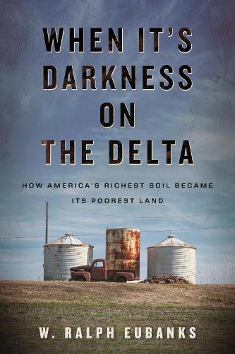 Бумажная книга «When It's Darkness on the Delta: How America's Richest Soil Became Its Poorest Land», автор В. Ральф Юбэнкс - фото №1