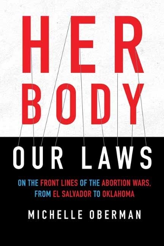 Бумажная книга «Her Body, Our Laws: On the Frontlines of the Abortion Wars, from El Salvador to Oklahoma», автор Мишель Оберман - фото №1