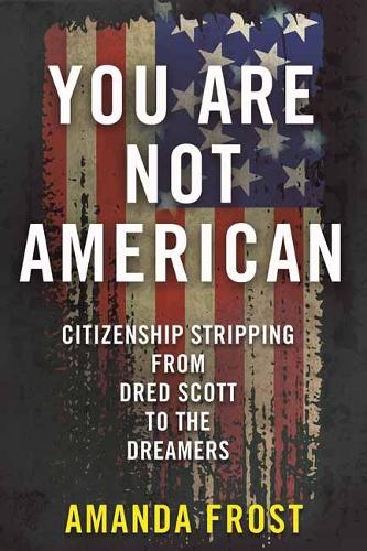 Паперова книга «You Are Not American: Citizenship Stripping from Dred Scott to the Dreamers», автор Аманда Фрост - фото №1