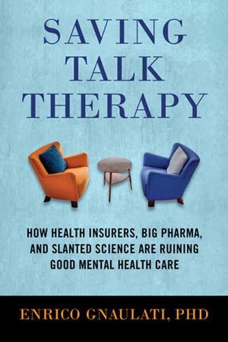 Бумажная книга «Saving Talk Therapy: How Health Insurers, Big Pharma, and Slanted Science Are Ruining Good Mental Health Care», автор Энрико Гнаулати - фото №1
