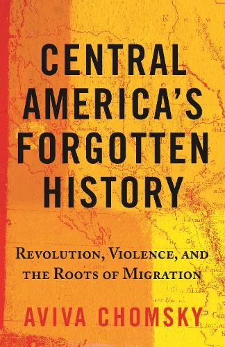Бумажная книга «Central America’s Forgotten History: Revolution, Violence, and the Roots of Migration», автор Авива Чомски - фото №1