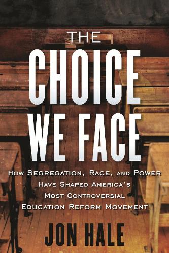 Паперова книга «The Choice We Face: How Segregation, Race, and Power Have Shaped America’s Most Controversial Education Reform Movement», автор Йон Хейл - фото №1