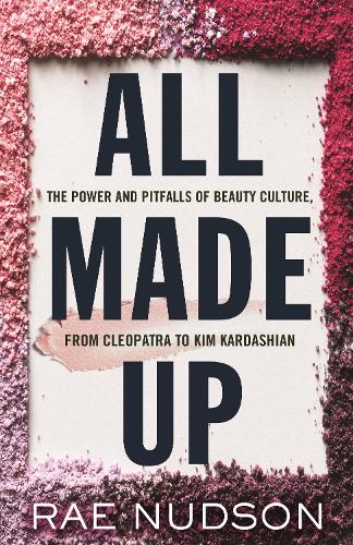 Бумажная книга «All Made Up: The Power and Pitfalls of Beauty Culture, from Cleopatra to Kim Kardashian», автор Рэй Надсон - фото №1