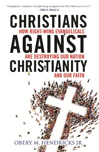 Бумажная книга «Christians Against Christianity: How Right-Wing Evangelicals Are Destroying Our Nation and Our Faith», автор Обери М. Хендрикс-младший - фото №1