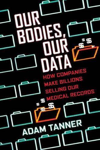 Бумажная книга «Our Bodies, Our Data: How Companies Make Billions Selling Our Medical Records», автор Адам Таннер - фото №1