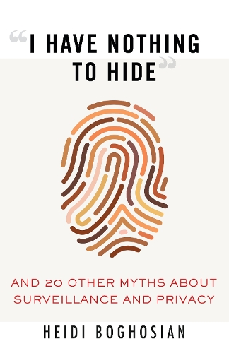 Бумажная книга «I Have Nothing to Hide: And 20 Other Myths About Surveillance and Privacy», автор Хайди Богосян - фото №1