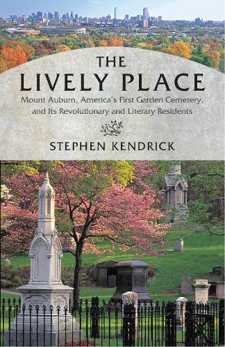 Бумажная книга «The Lively Place: Mount Auburn, America's First Garden Cemetery, and Its Revolutionary and Literary Residents», автор Стивен Кендрик - фото №1