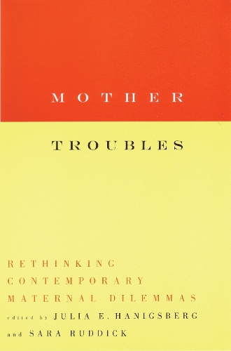 Паперова книга «Mother Troubles: Rethinking Contemporary Maternal Dilemmas», автор Джулія Ханігсберг - фото №1