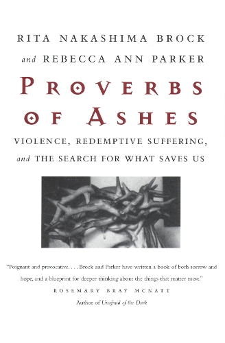 Бумажная книга «Proverbs of Ashes: Violence, Redemptive Suffering, and the Search for What Saves Us», авторов Ребекка Энн Паркер, Рита Накашима Брок - фото №1