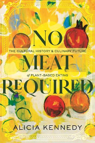 Бумажная книга «No Meat Required: The Cultural History and Culinary Future of Plant-Based Eating», автор Алисия Кеннеди - фото №1