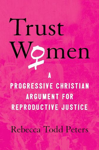 Бумажная книга «Trust Women: A Moral Argument for Reproductive Justice», автор Ребекка Тодд Питерс - фото №1