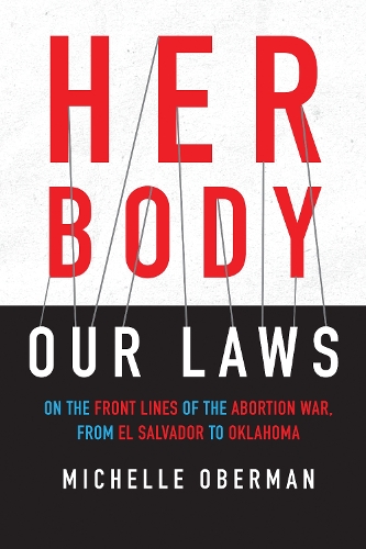 Паперова книга «Her Body, Our Laws: On the Front Lines of the Abortion War, from El Salvador to Oklahoma», автор Мішель Оберман - фото №1